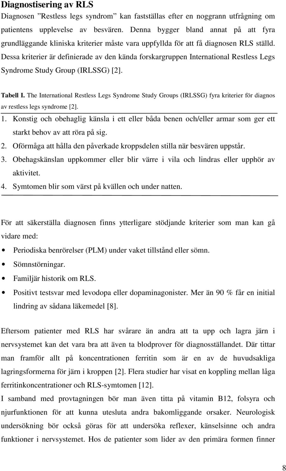 Dessa kriterier är definierade av den kända forskargruppen International Restless Legs Syndrome Study Group (IRLSSG) [2]. Tabell I.