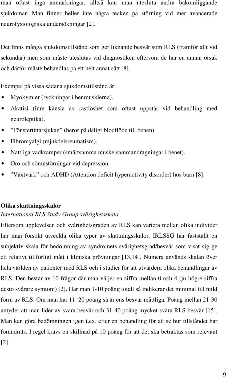 helt annat sätt [8]. Exempel på vissa sådana sjukdomstillstånd är: Myokymier (ryckningar i benmusklerna). Akatisi (inre känsla av rastlöshet som oftast uppstår vid behandling med neuroleptika).