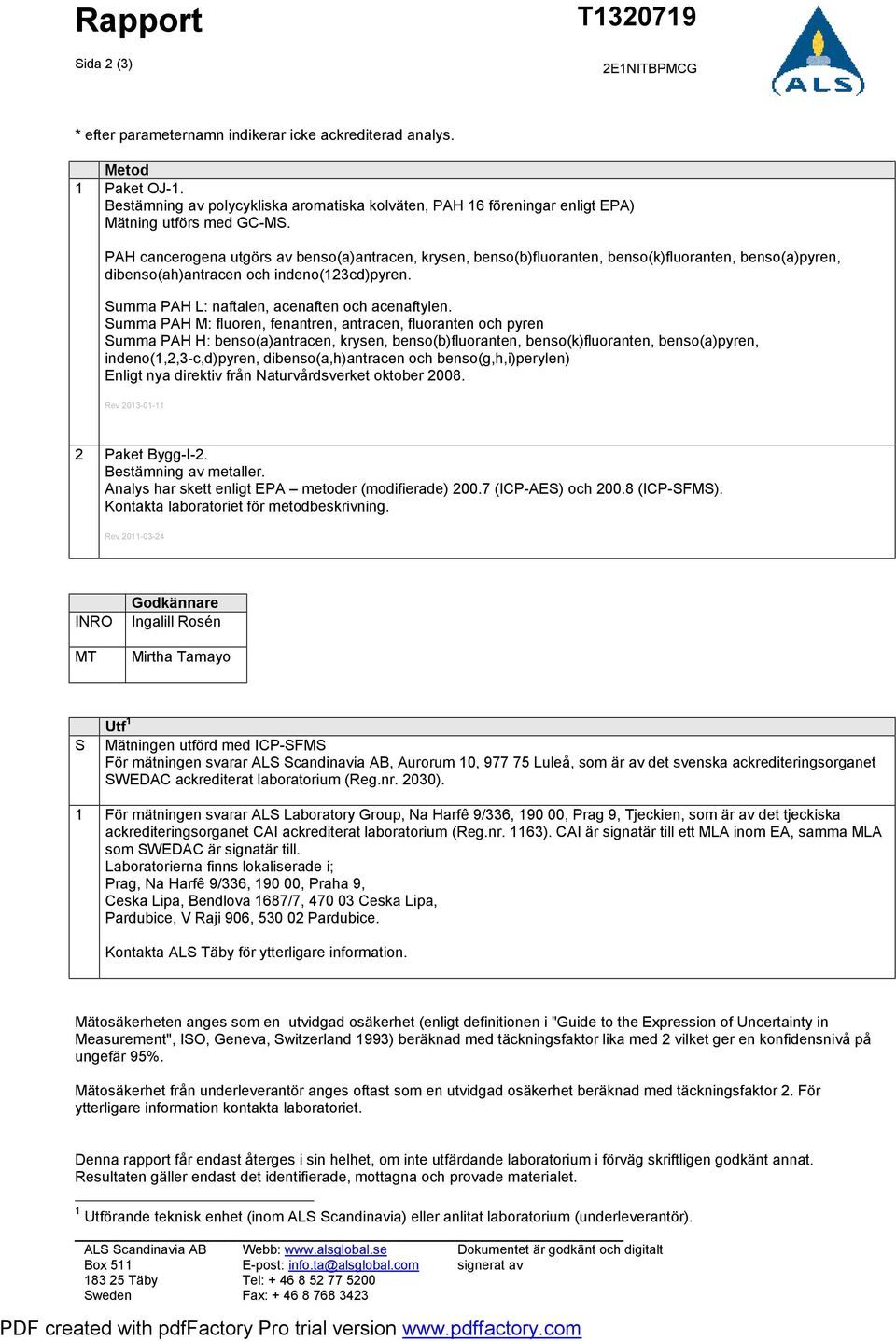 PAH cancerogena utgörs av benso(a)antracen, krysen, benso(b)fluoranten, benso(k)fluoranten, benso(a)pyren, dibenso(ah)antracen och indeno(123cd)pyren. Summa PAH L: naftalen, acenaften och acenaftylen.