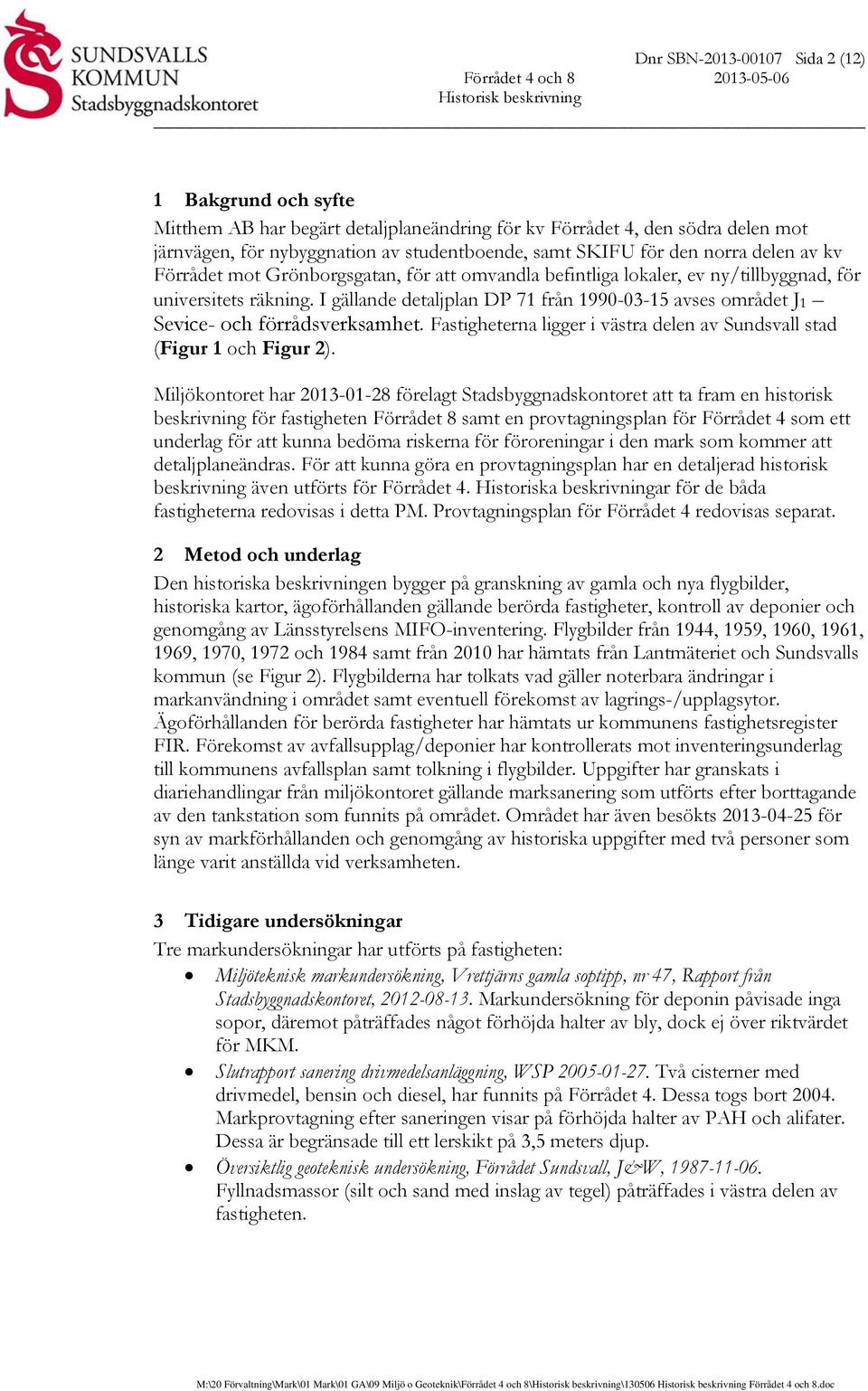 I gällande detaljplan DP 71 från 1990-03-15 avses området J1 Sevice- och förrådsverksamhet. Fastigheterna ligger i västra delen av Sundsvall stad (Figur 1 och Figur 2).