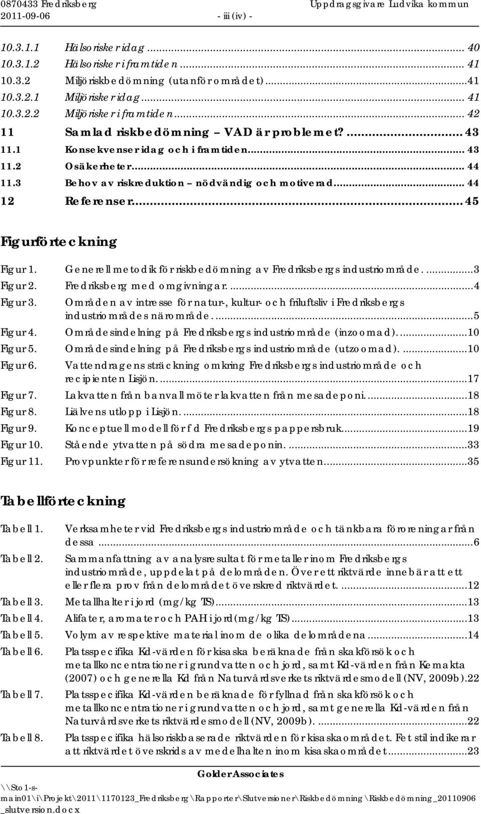 .. 45 Figurförteckning Figur 1. Generell metodik för riskbedömning av Fredriksbergs industriområde.... 3 Figur 2. Fredriksberg med omgivningar.... 4 Figur 3.
