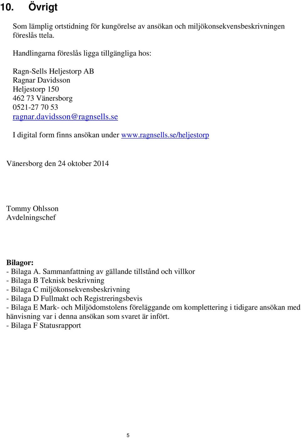 se I digital form finns ansökan under www.ragnsells.se/heljestorp Vänersborg den 24 oktober 2014 Tommy Ohlsson Avdelningschef Bilagor: - Bilaga A.