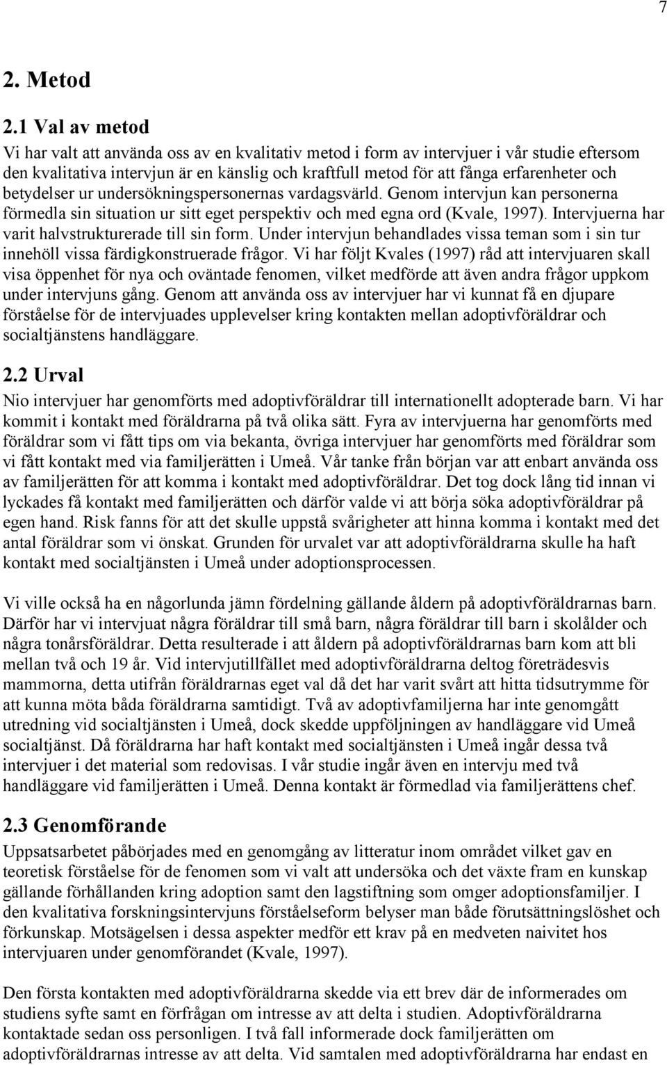 betydelser ur undersökningspersonernas vardagsvärld. Genom intervjun kan personerna förmedla sin situation ur sitt eget perspektiv och med egna ord (Kvale, 1997).