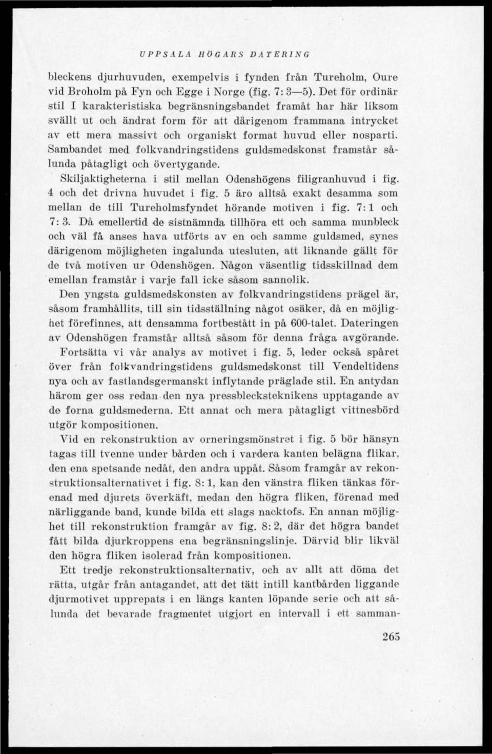 nosparti. Sambandet med folkvandringstidens guldsmedskonst framstår sålunda påtagligt och övertygande. Skiljaktigheterna i stil mellan Odenshögens filigranhuvud i fig. 4 och det drivna huvudet i fig.