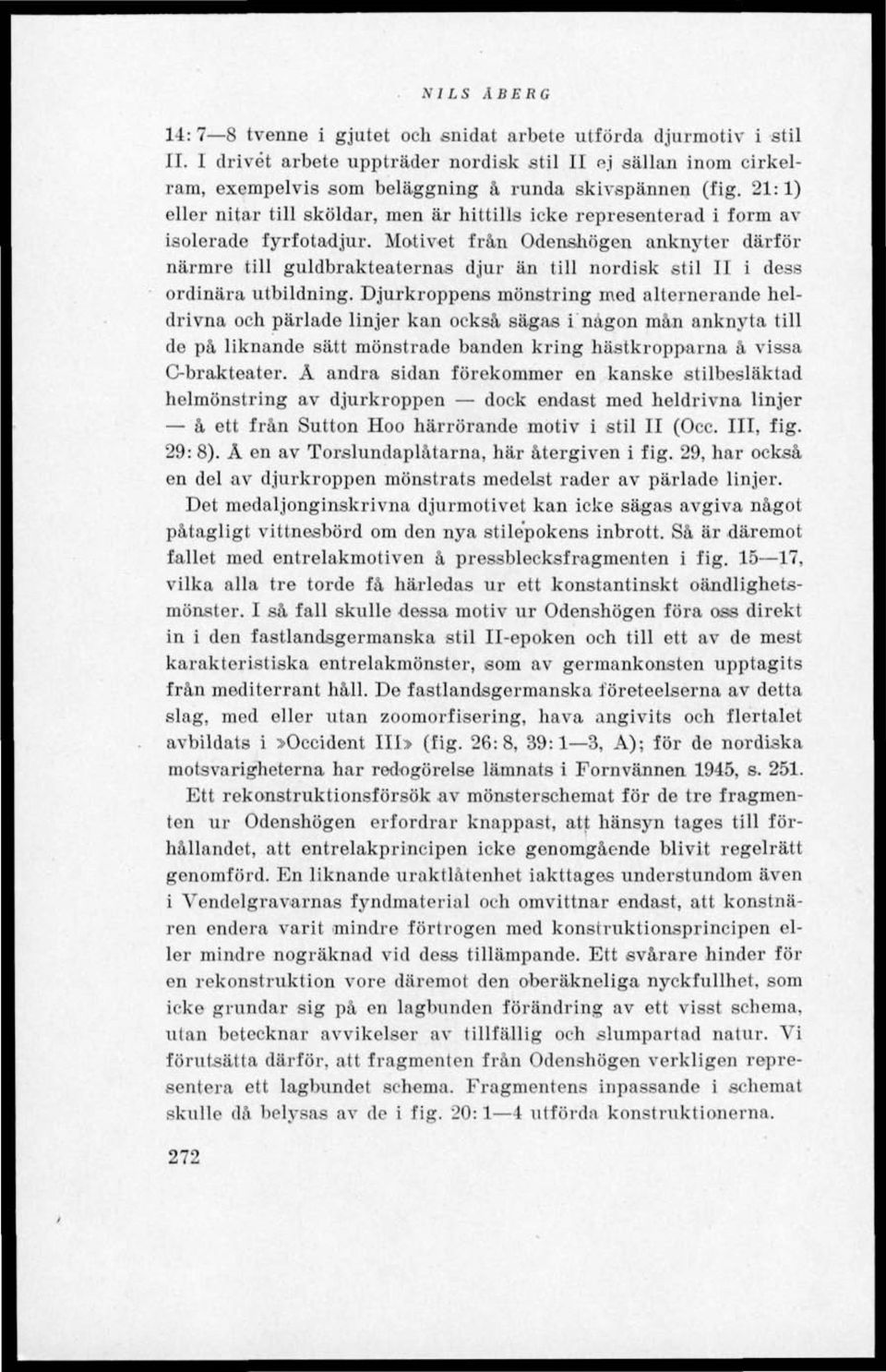 21:1) eller nitar till sköldar, men är hittills icke representerad i form av isolerade fyrfotadjur.