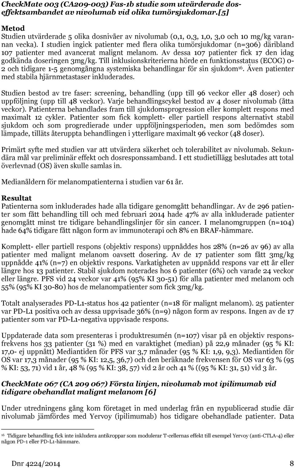 I studien ingick patienter med flera olika tumörsjukdomar (n=306) däribland 107 patienter med avancerat malignt melanom. Av dessa 107 patienter fick 17 den idag godkända doseringen 3mg/kg.