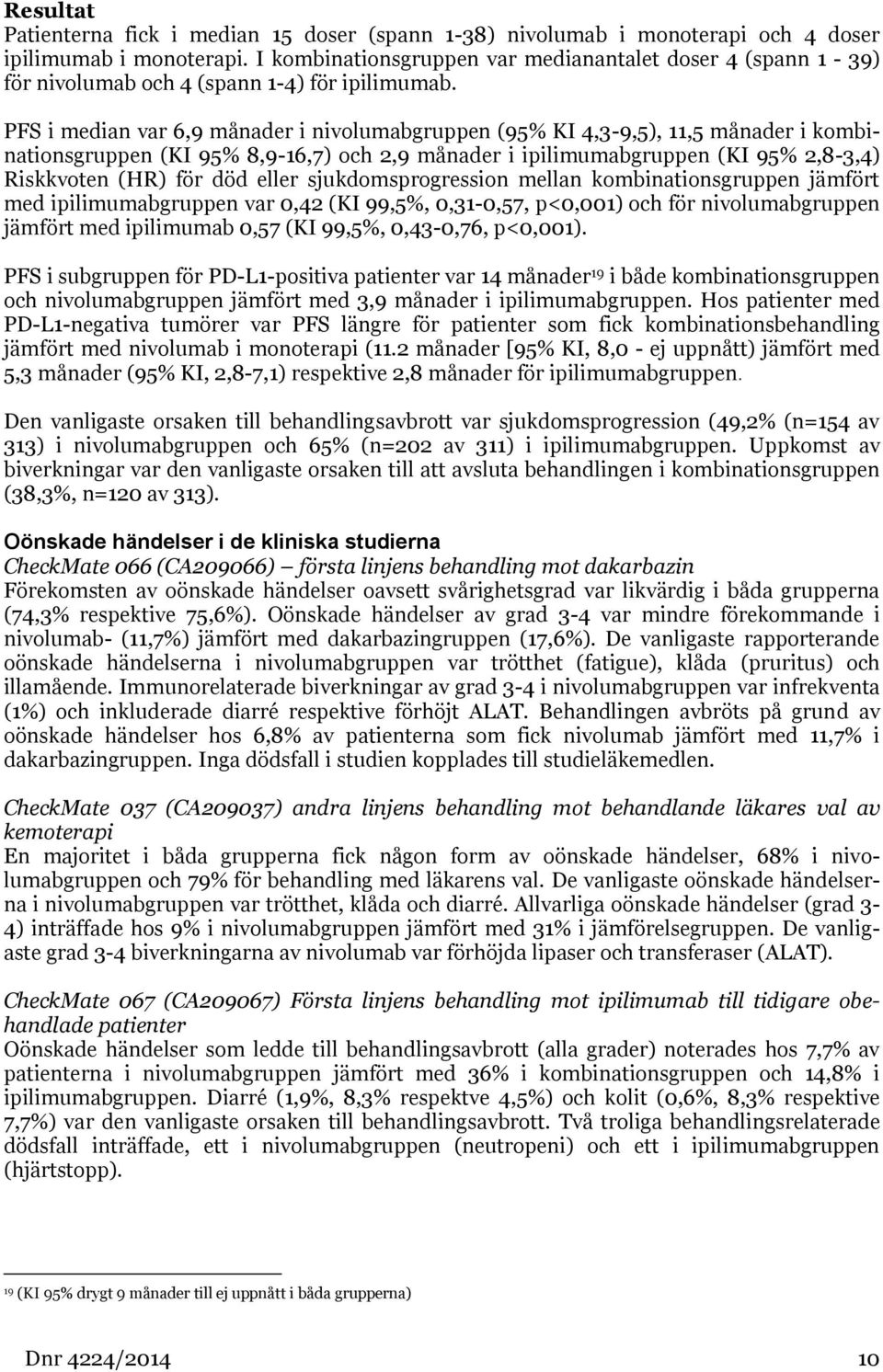 PFS i median var 6,9 månader i nivolumabgruppen (95% KI 4,3-9,5), 11,5 månader i kombinationsgruppen (KI 95% 8,9-16,7) och 2,9 månader i ipilimumabgruppen (KI 95% 2,8-3,4) Riskkvoten (HR) för död