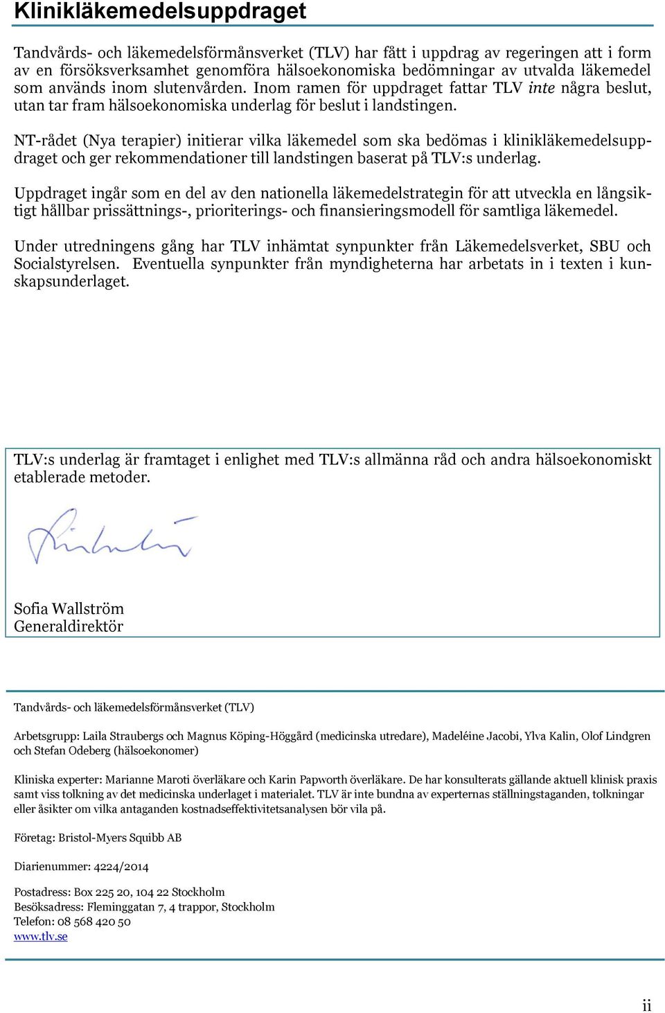 NT-rådet (Nya terapier) initierar vilka läkemedel som ska bedömas i klinikläkemedelsuppdraget och ger rekommendationer till landstingen baserat på TLV:s underlag.