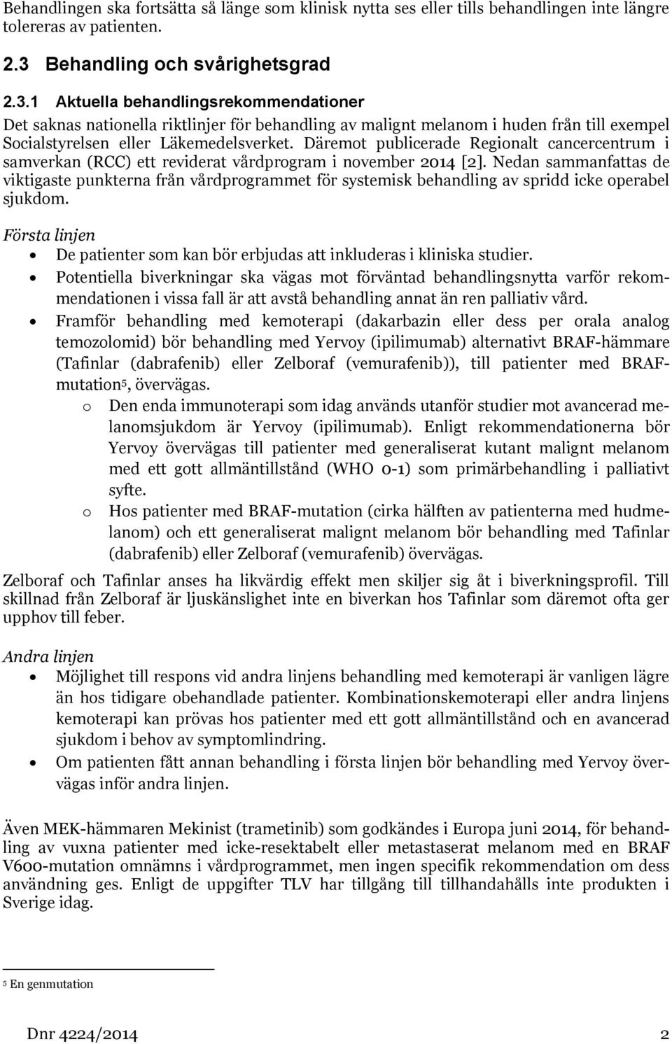 1 Aktuella behandlingsrekommendationer Det saknas nationella riktlinjer för behandling av malignt melanom i huden från till exempel Socialstyrelsen eller Läkemedelsverket.