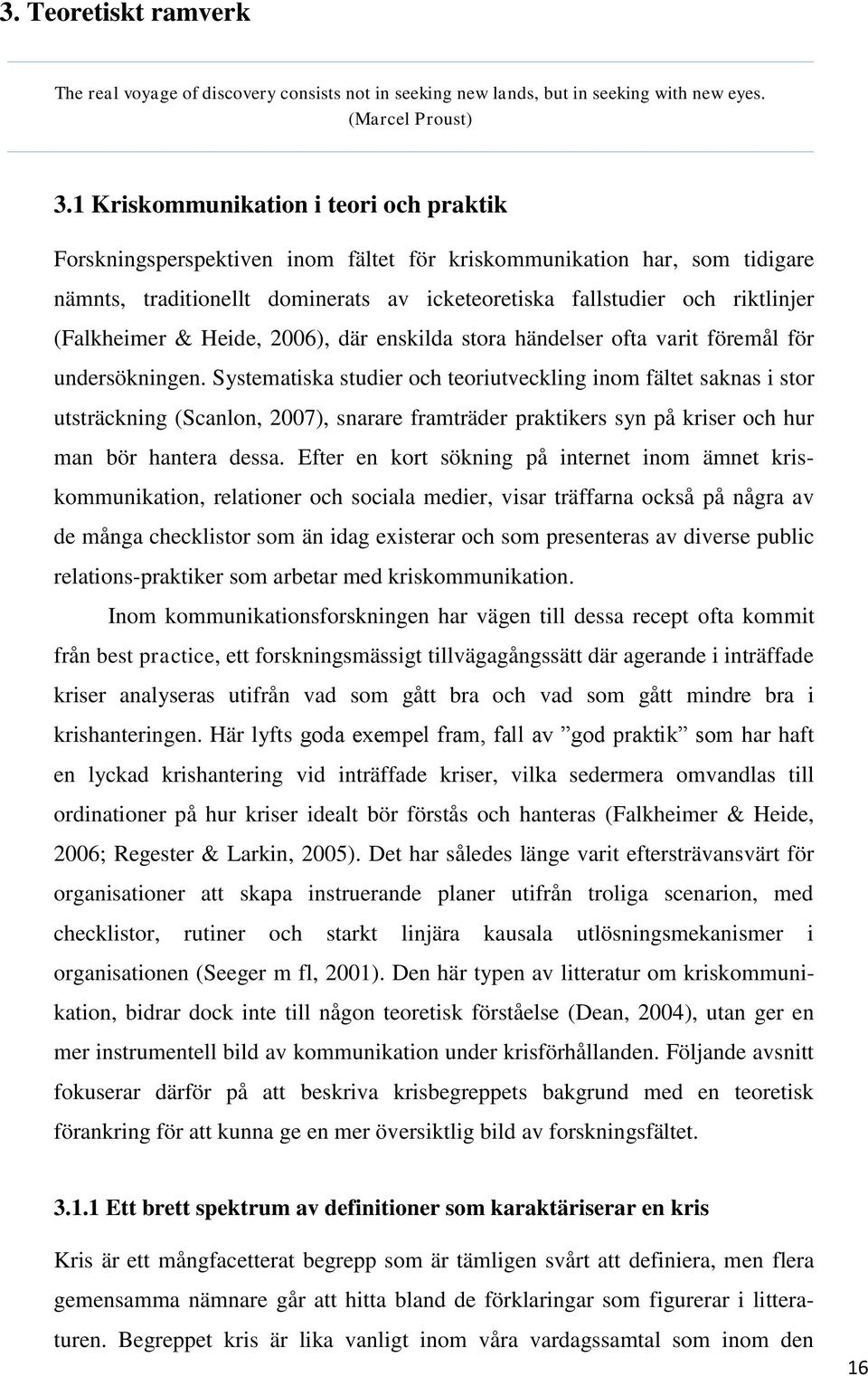 (Falkheimer & Heide, 2006), där enskilda stora händelser ofta varit föremål för undersökningen.