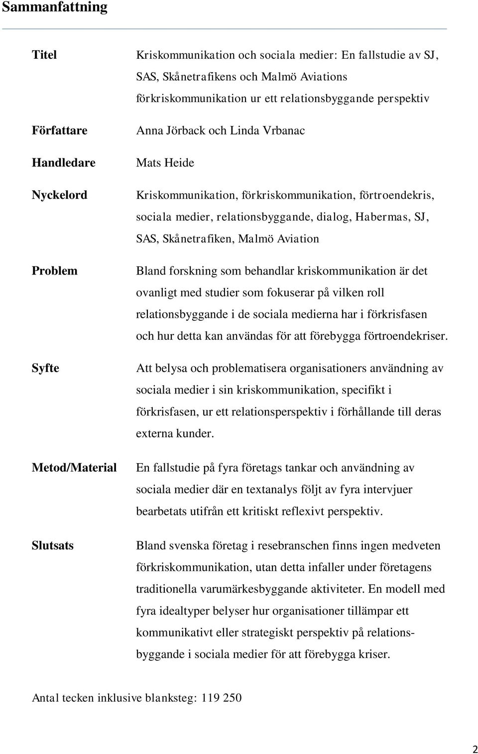 Habermas, SJ, SAS, Skånetrafiken, Malmö Aviation Bland forskning som behandlar kriskommunikation är det ovanligt med studier som fokuserar på vilken roll relationsbyggande i de sociala medierna har i