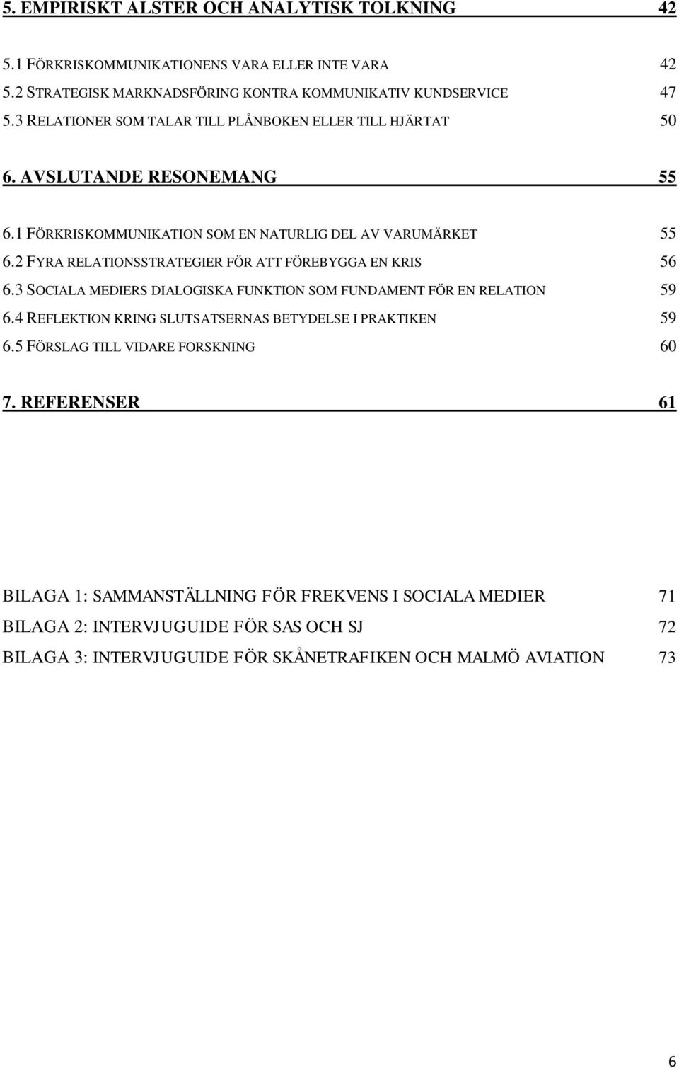 2 FYRA RELATIONSSTRATEGIER FÖR ATT FÖREBYGGA EN KRIS 56 6.3 SOCIALA MEDIERS DIALOGISKA FUNKTION SOM FUNDAMENT FÖR EN RELATION 59 6.