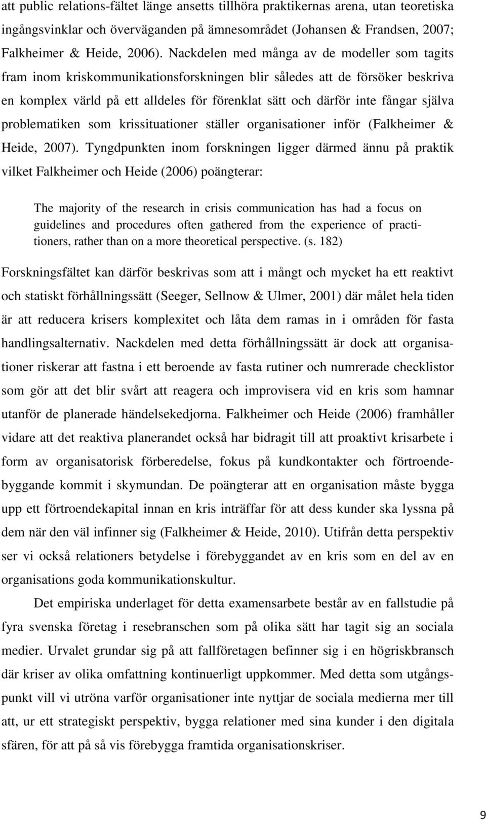 själva problematiken som krissituationer ställer organisationer inför (Falkheimer & Heide, 2007).