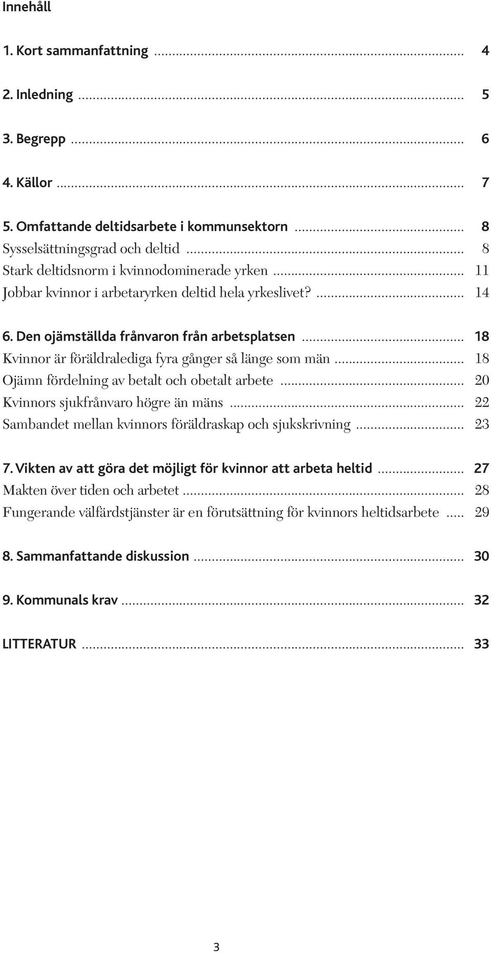 .. 18 Kvinnor är föräldralediga fyra gånger så länge som män... 18 Ojämn fördelning av betalt och obetalt arbete... 20 Kvinnors sjukfrånvaro högre än mäns.