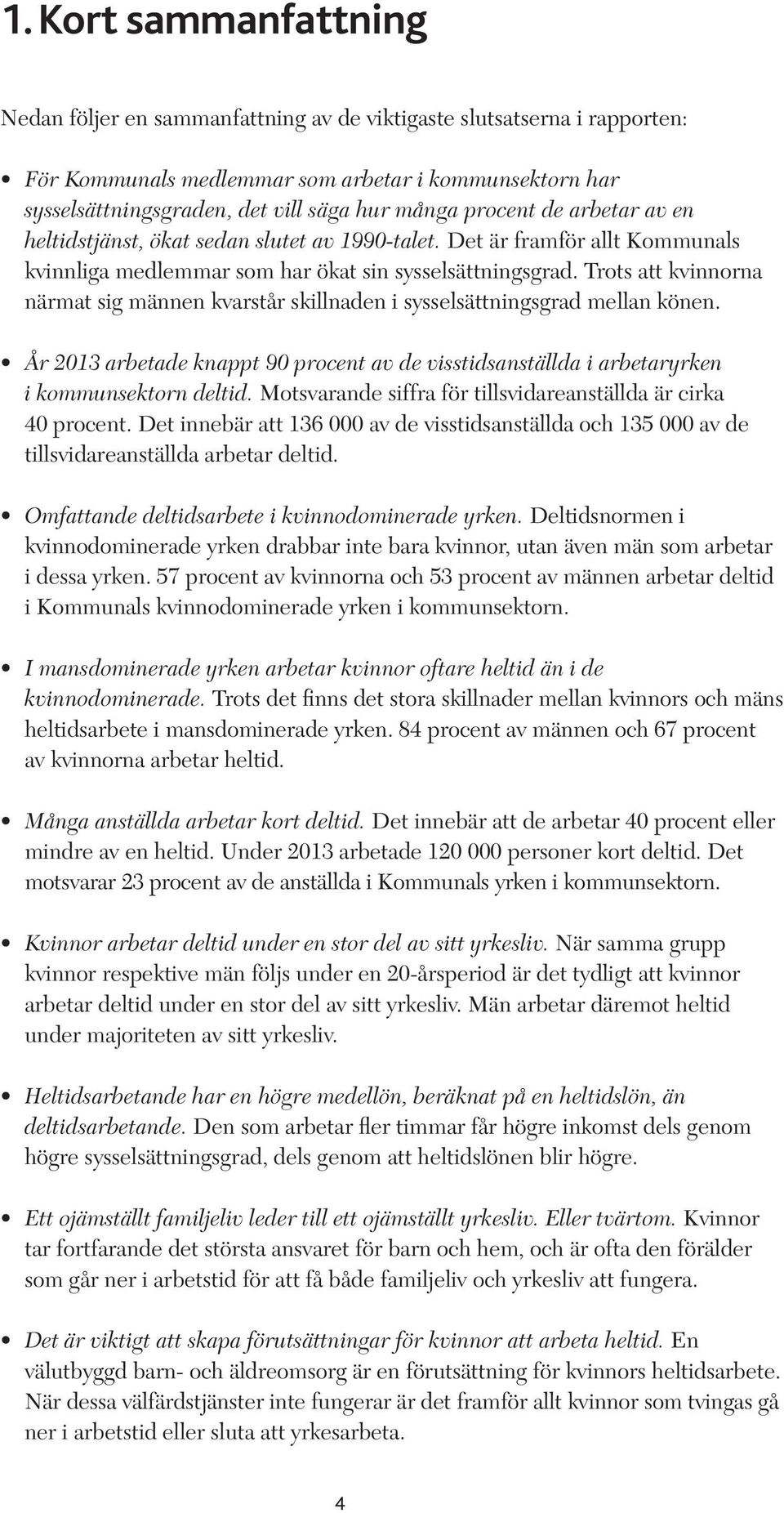 Trots att kvinnorna närmat sig männen kvarstår skillnaden i sysselsättningsgrad mellan könen. År 2013 arbetade knappt 90 procent av de visstidsanställda i arbetaryrken i kommunsektorn deltid.