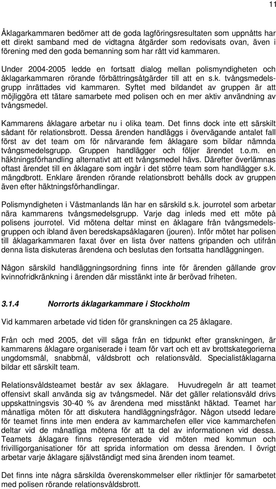 Syftet med bildandet av gruppen är att möjliggöra ett tätare samarbete med polisen och en mer aktiv användning av tvångsmedel. Kammarens åklagare arbetar nu i olika team.