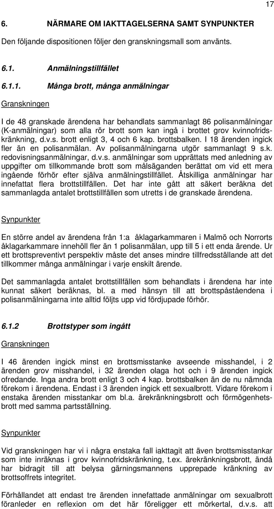 Åtskilliga anmälningar har innefattat flera brottstillfällen. Det har inte gått att säkert beräkna det sammanlagda antalet brottstillfällen som utretts i de granskade ärendena.