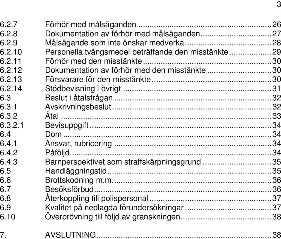 ..33 6.3.2.1 Bevisuppgift...34 6.4 Dom...34 6.4.1 Ansvar, rubricering...34 6.4.2 Påföljd...34 6.4.3 Barnperspektivet som straffskärpningsgrund...35 6.5 Handläggningstid...35 6.6 Brottskodning m.m...36 6.