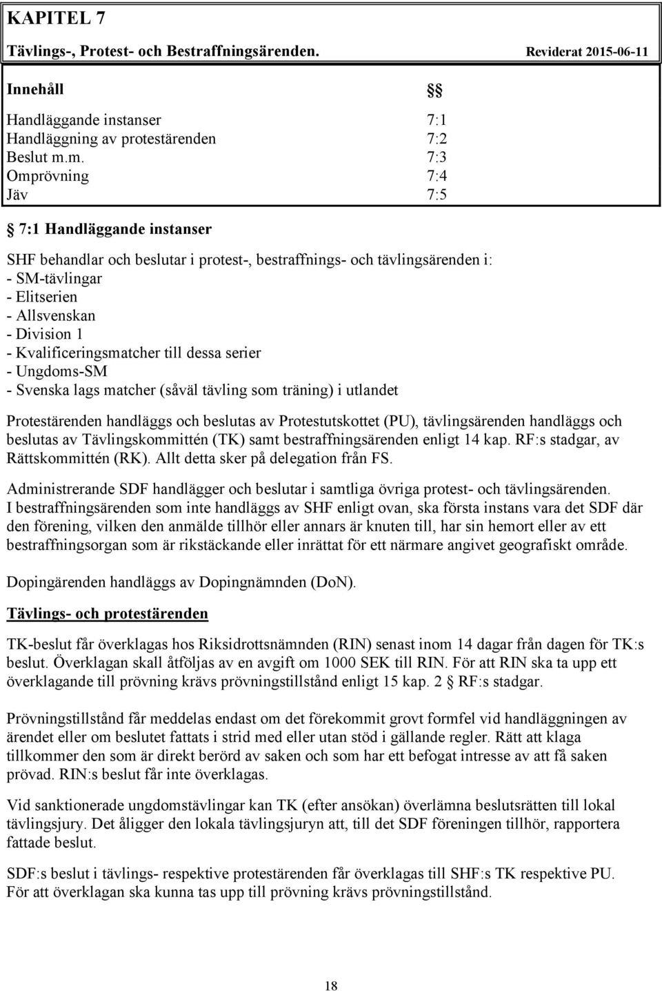 Kvalificeringsmatcher till dessa serier - Ungdoms-SM - Svenska lags matcher (såväl tävling som träning) i utlandet Protestärenden handläggs och beslutas av Protestutskottet (PU), tävlingsärenden