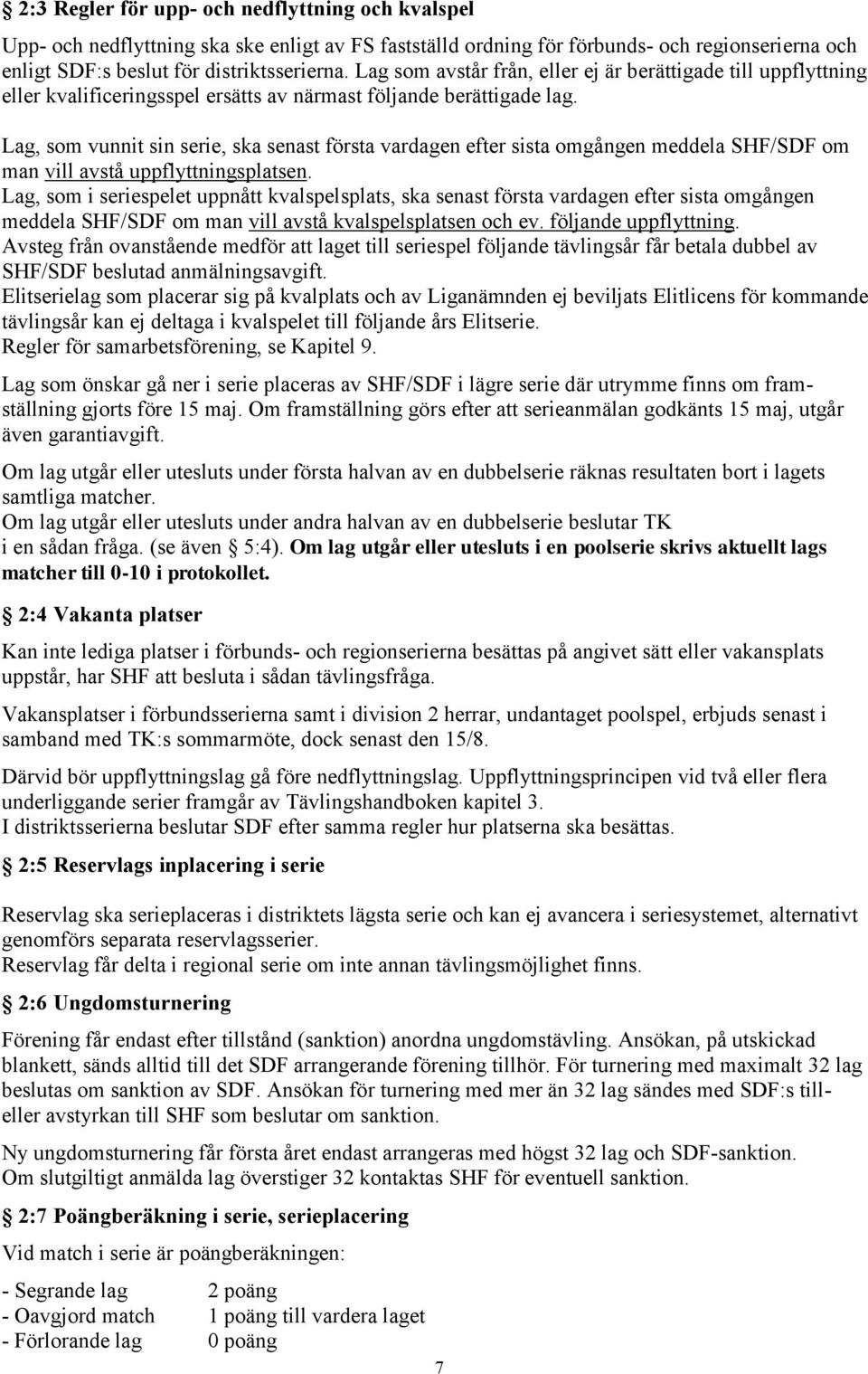 Lag, som vunnit sin serie, ska senast första vardagen efter sista omgången meddela SHF/SDF om man vill avstå uppflyttningsplatsen.