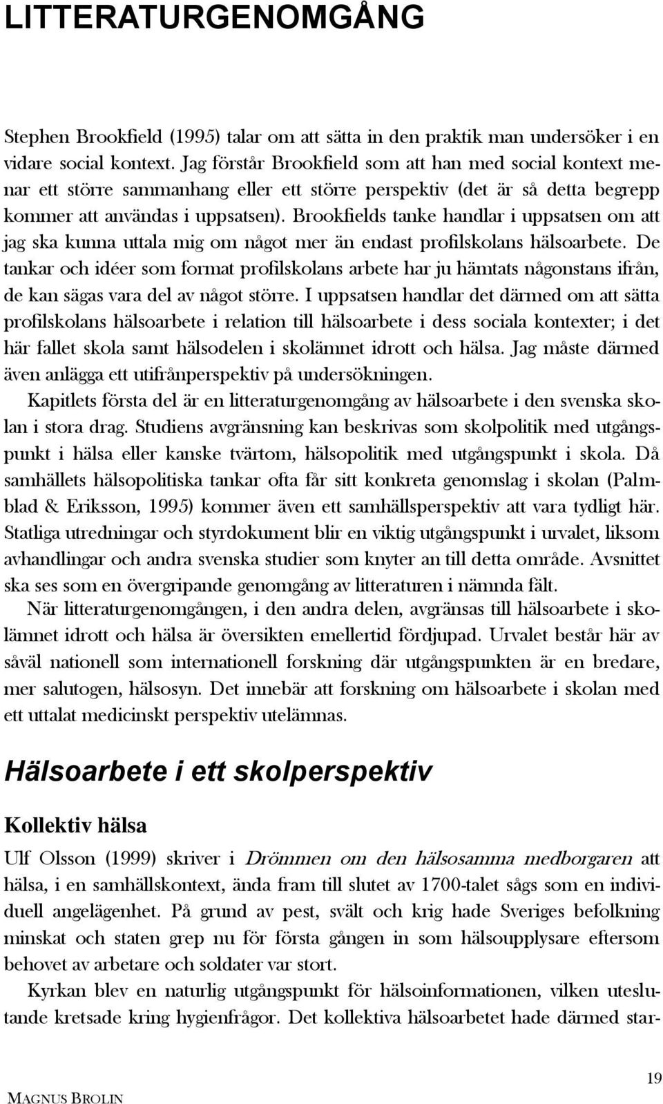 Brookfields tanke handlar i uppsatsen om att jag ska kunna uttala mig om något mer än endast profilskolans hälsoarbete.