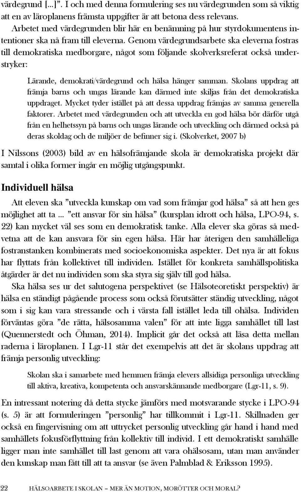 Genom värdegrundsarbete ska eleverna fostras till demokratiska medborgare, något som följande skolverksreferat också understryker: Lärande, demokrati/värdegrund och hälsa hänger samman.