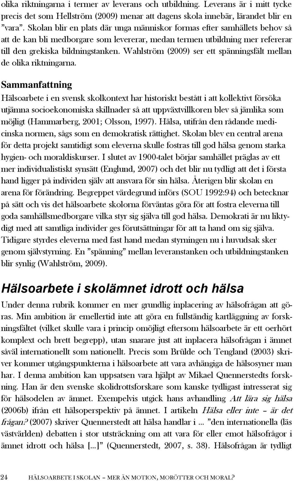 Wahlström (2009) ser ett spänningsfält mellan de olika riktningarna.