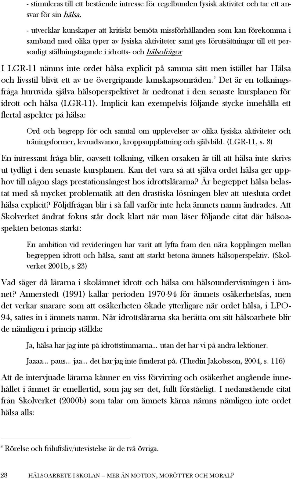 och hälsofrågor I LGR-11 nämns inte ordet hälsa explicit på samma sätt men istället har Hälsa och livsstil blivit ett av tre övergripande kunskapsområden.