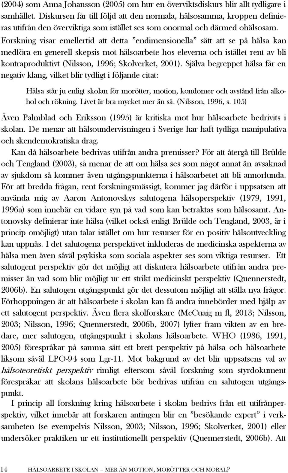 Forskning visar emellertid att detta endimensionella sätt att se på hälsa kan medföra en generell skepsis mot hälsoarbete hos eleverna och istället rent av bli kontraproduktivt (Nilsson, 1996;