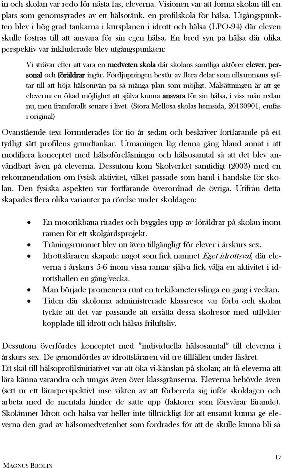 En bred syn på hälsa där olika perspektiv var inkluderade blev utgångspunkten: Vi strävar efter att vara en medveten skola där skolans samtliga aktörer elever, personal och föräldrar ingår.