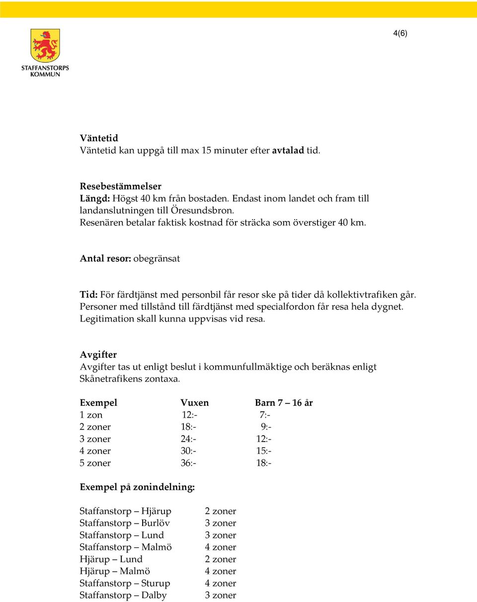 Personer med tillstånd till färdtjänst med specialfordon får resa hela dygnet. Legitimation skall kunna uppvisas vid resa.