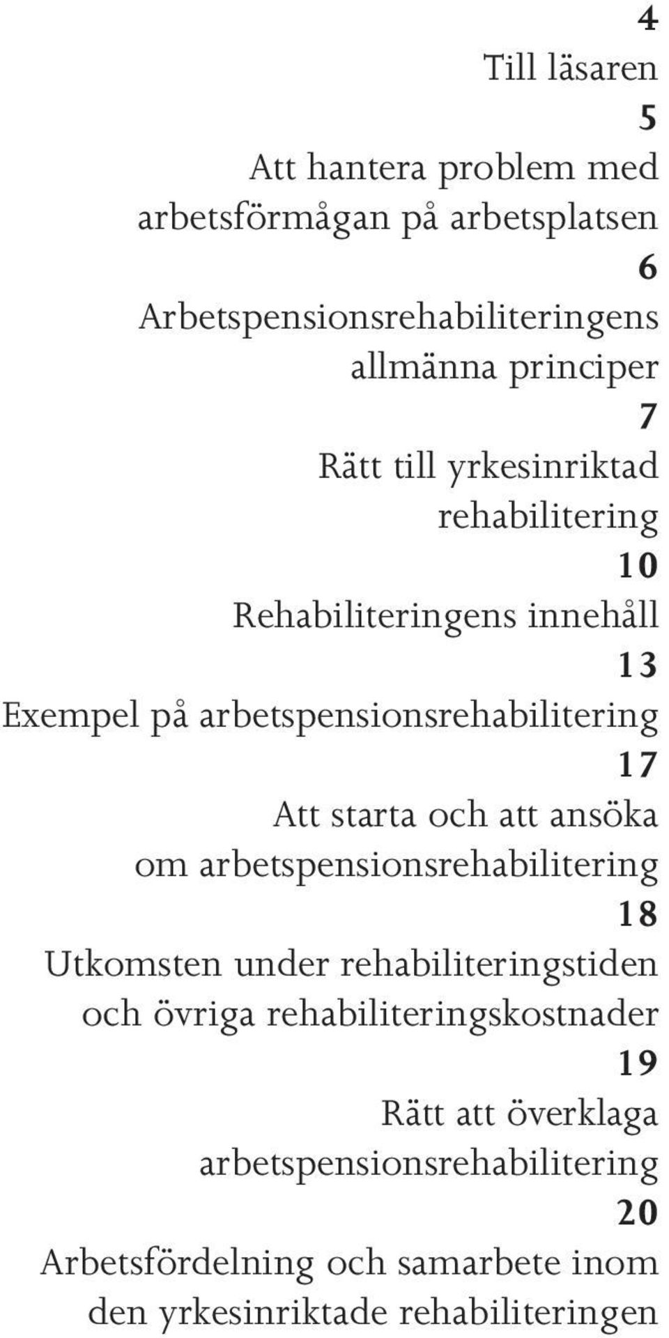 starta och att ansöka om arbetspensionsrehabilitering 18 Utkomsten under rehabiliteringstiden och övriga