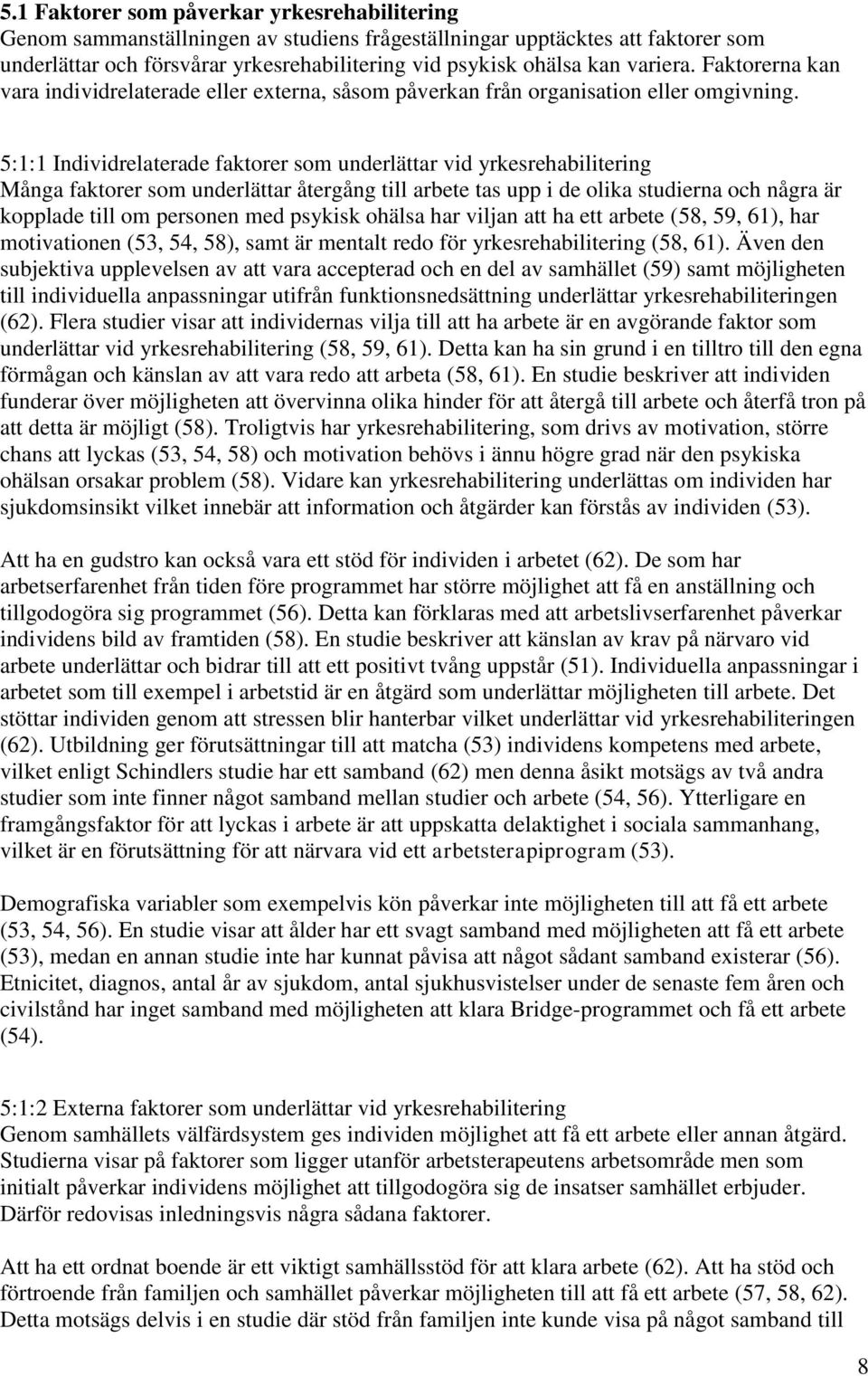 5:1:1 Individrelaterade faktorer som underlättar vid yrkesrehabilitering Många faktorer som underlättar återgång till arbete tas upp i de olika studierna och några är kopplade till om personen med