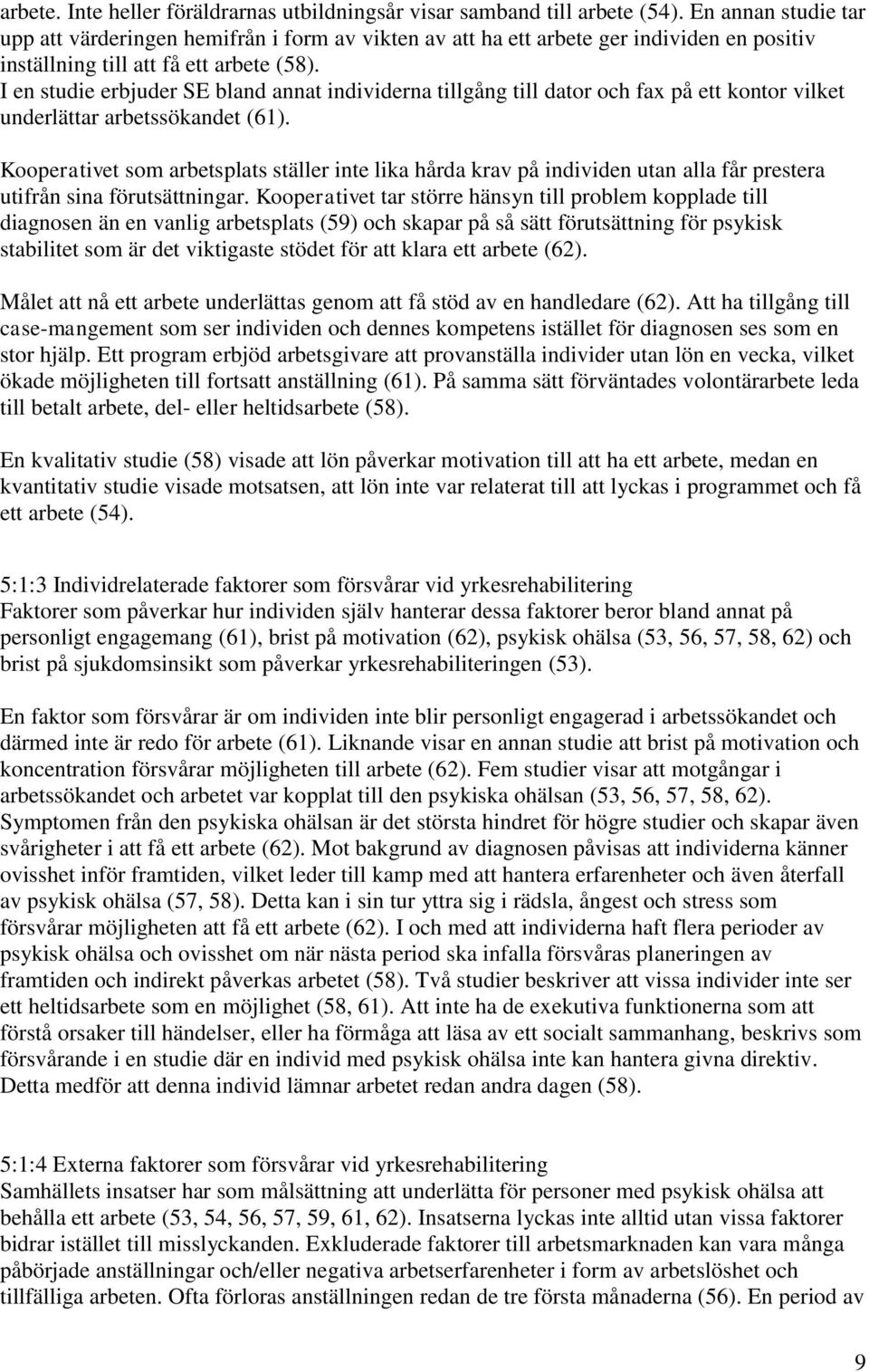 I en studie erbjuder SE bland annat individerna tillgång till dator och fax på ett kontor vilket underlättar arbetssökandet (61).