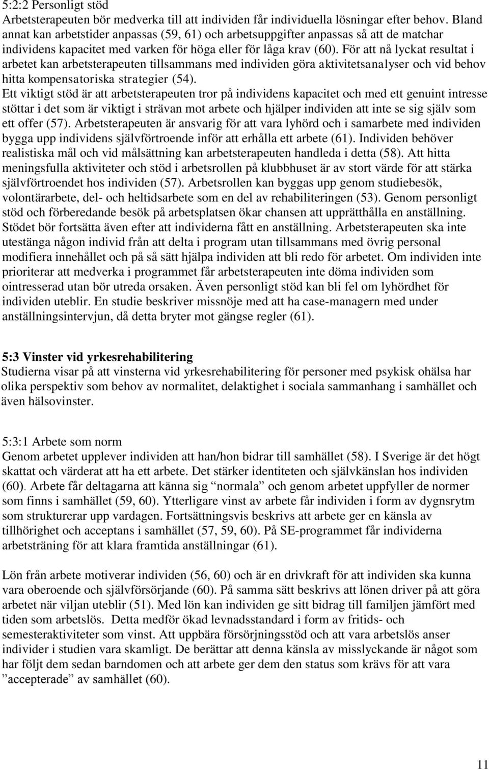 För att nå lyckat resultat i arbetet kan arbetsterapeuten tillsammans med individen göra aktivitetsanalyser och vid behov hitta kompensatoriska strategier (54).