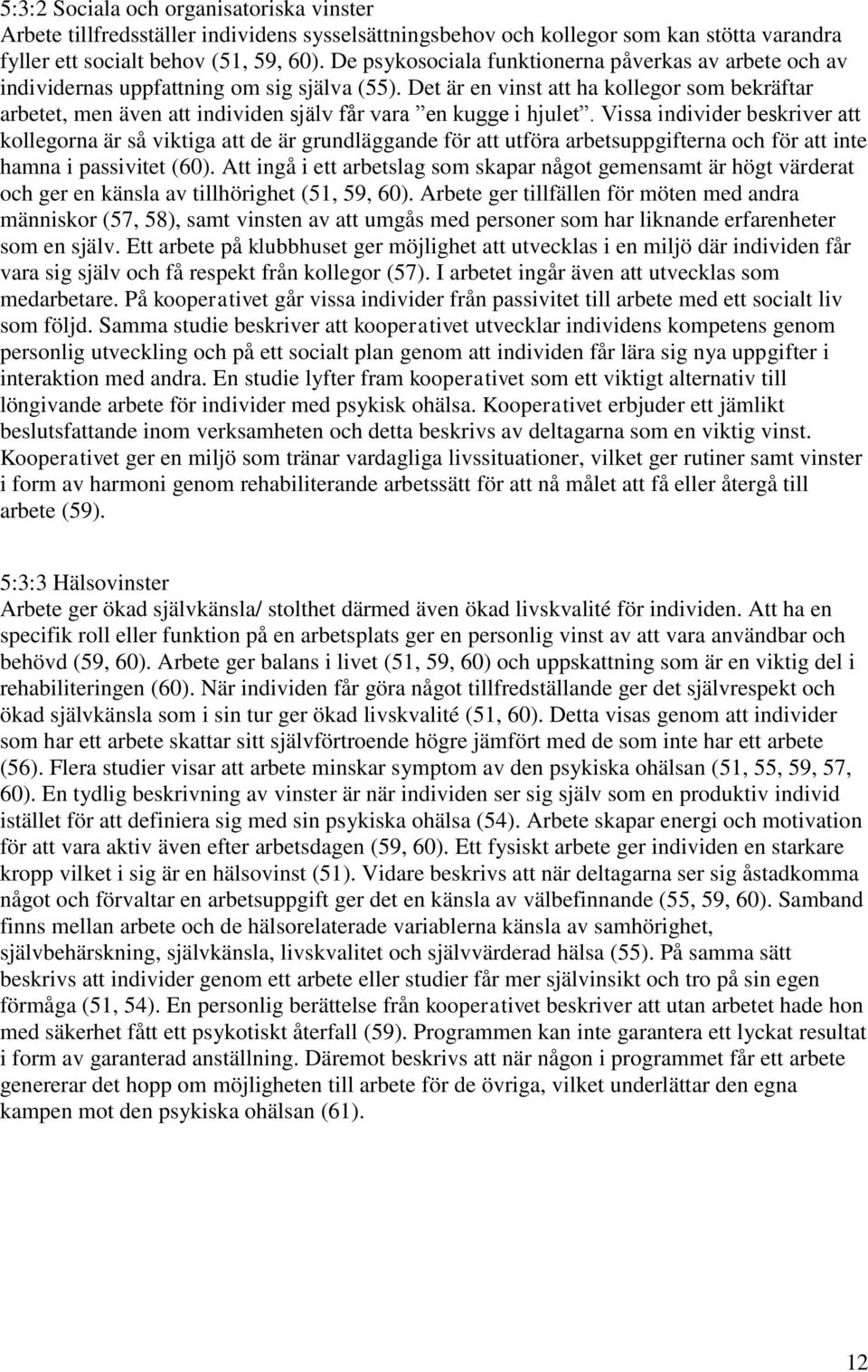 Det är en vinst att ha kollegor som bekräftar arbetet, men även att individen själv får vara en kugge i hjulet.