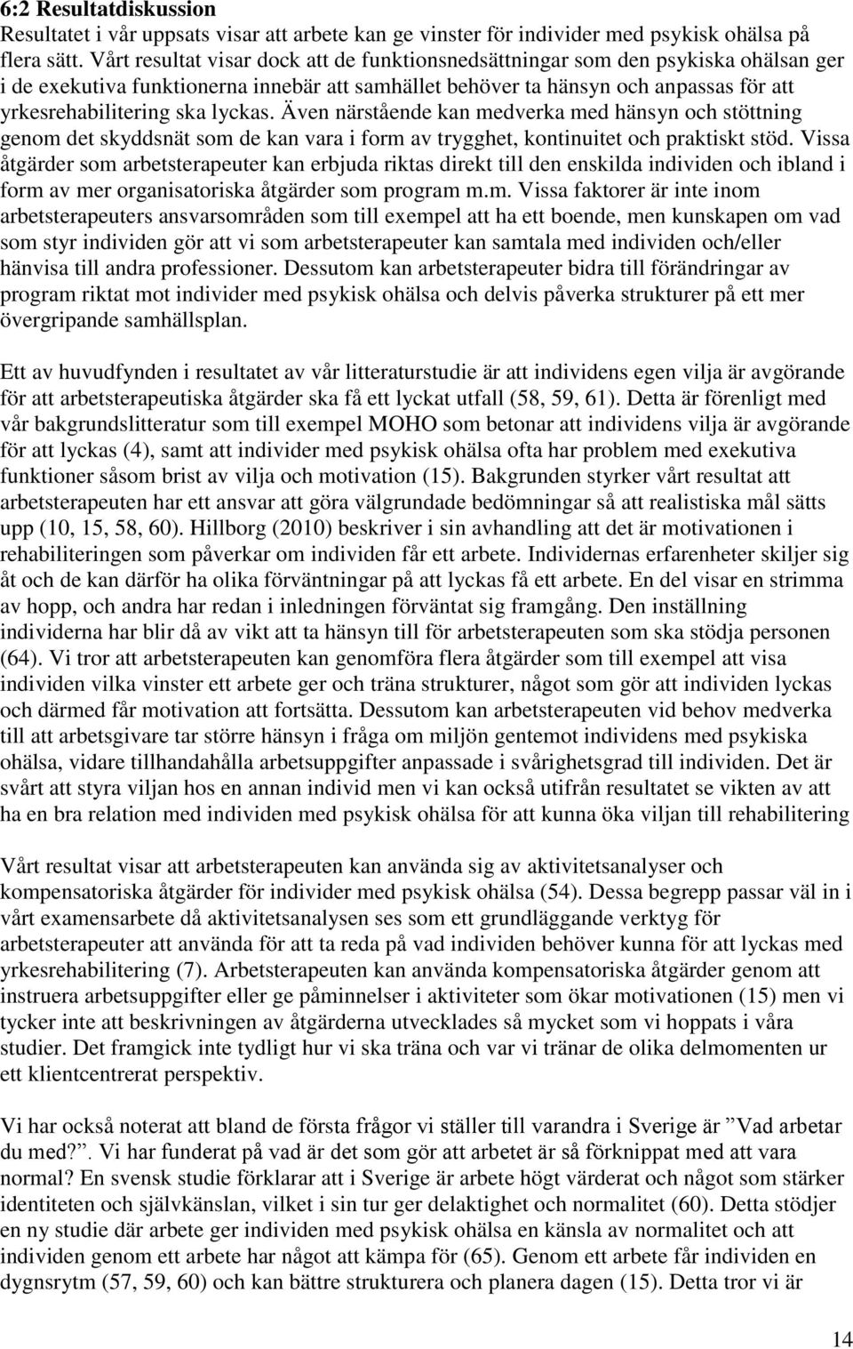 lyckas. Även närstående kan medverka med hänsyn och stöttning genom det skyddsnät som de kan vara i form av trygghet, kontinuitet och praktiskt stöd.
