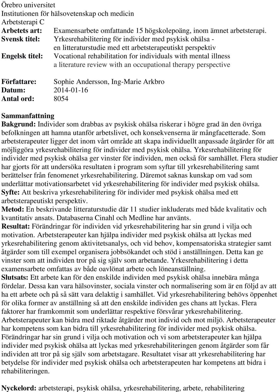 illness a literature review with an occupational therapy perspective Författare: Sophie Andersson, Ing-Marie Arkbro Datum: 2014-01-16 Antal ord: 8054 Sammanfattning Bakgrund: Individer som drabbas av