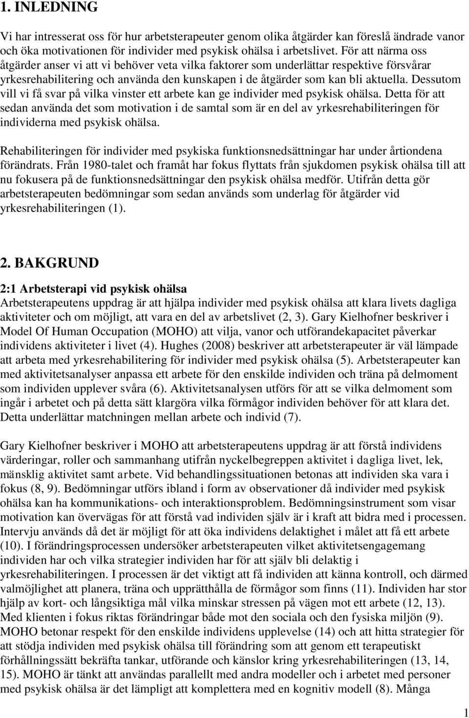 Dessutom vill vi få svar på vilka vinster ett arbete kan ge individer med psykisk ohälsa.
