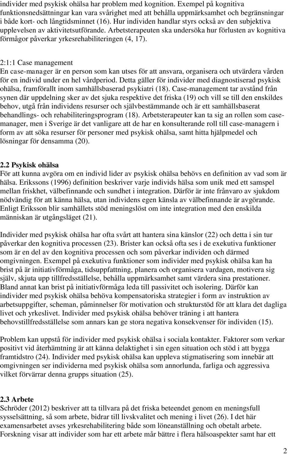 Hur individen handlar styrs också av den subjektiva upplevelsen av aktivitetsutförande. Arbetsterapeuten ska undersöka hur förlusten av kognitiva förmågor påverkar yrkesrehabiliteringen (4, 17).