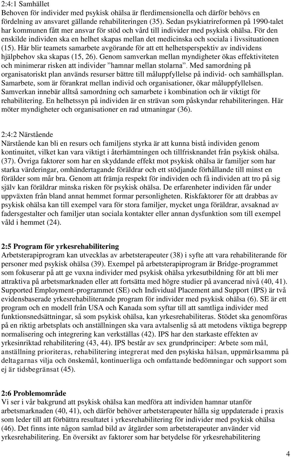 För den enskilde individen ska en helhet skapas mellan det medicinska och sociala i livssituationen (15).