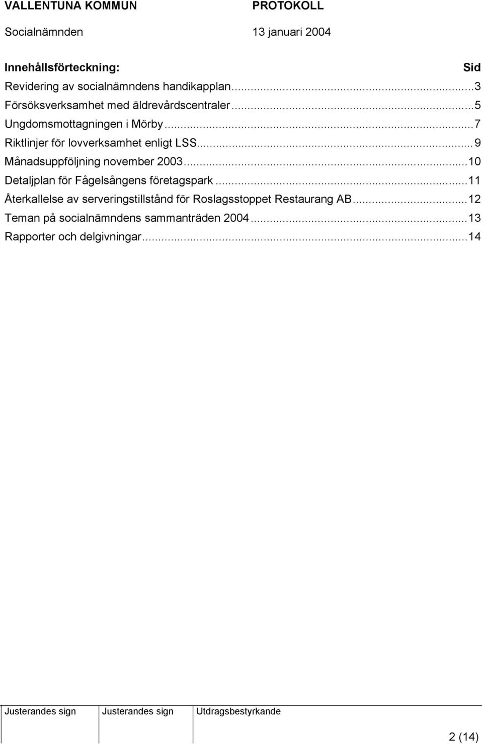 ..7 Riktlinjer för lovverksamhet enligt LSS...9 Månadsuppföljning november 2003.