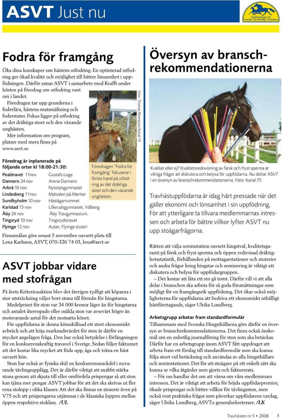 Fokus ligger på utfodring av det dräktiga stoet och den växande unghästen. Mer information om program, platser med mera finns på www.asvt.