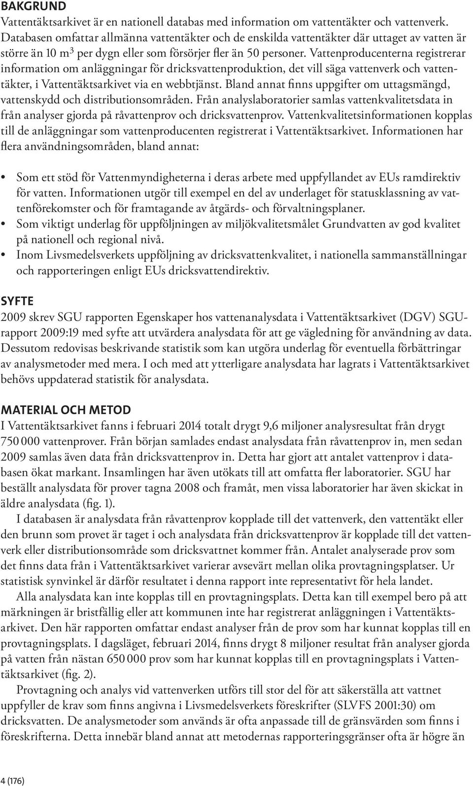 Vattenproducenterna registrerar information om anläggningar för dricksvattenproduktion, det vill säga vattenverk och vattentäkter, i Vattentäktsarkivet via en webbtjänst.