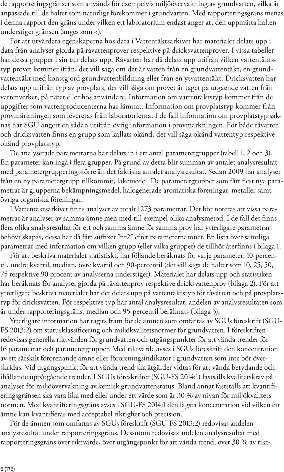 För att utvärdera egenskaperna hos data i Vattentäktsarkivet har materialet delats upp i data från analyser gjorda på råvattenprover respektive på dricksvattenprover.
