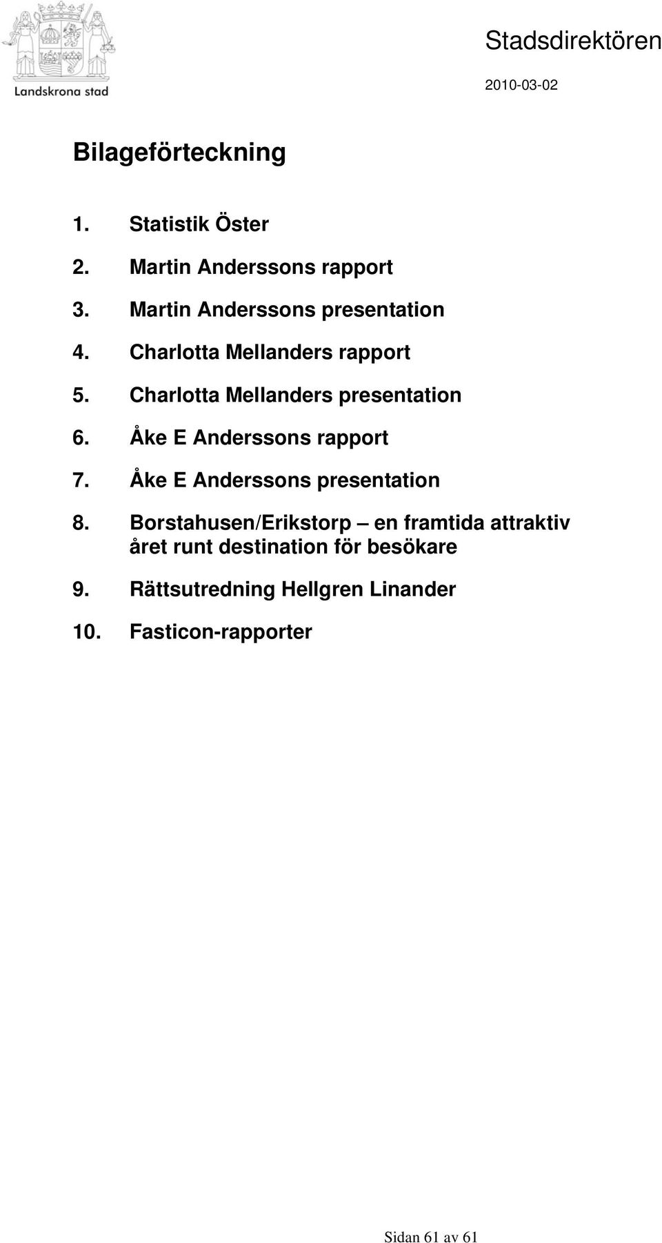 Åke E Anderssons rapport 7. Åke E Anderssons presentation 8.