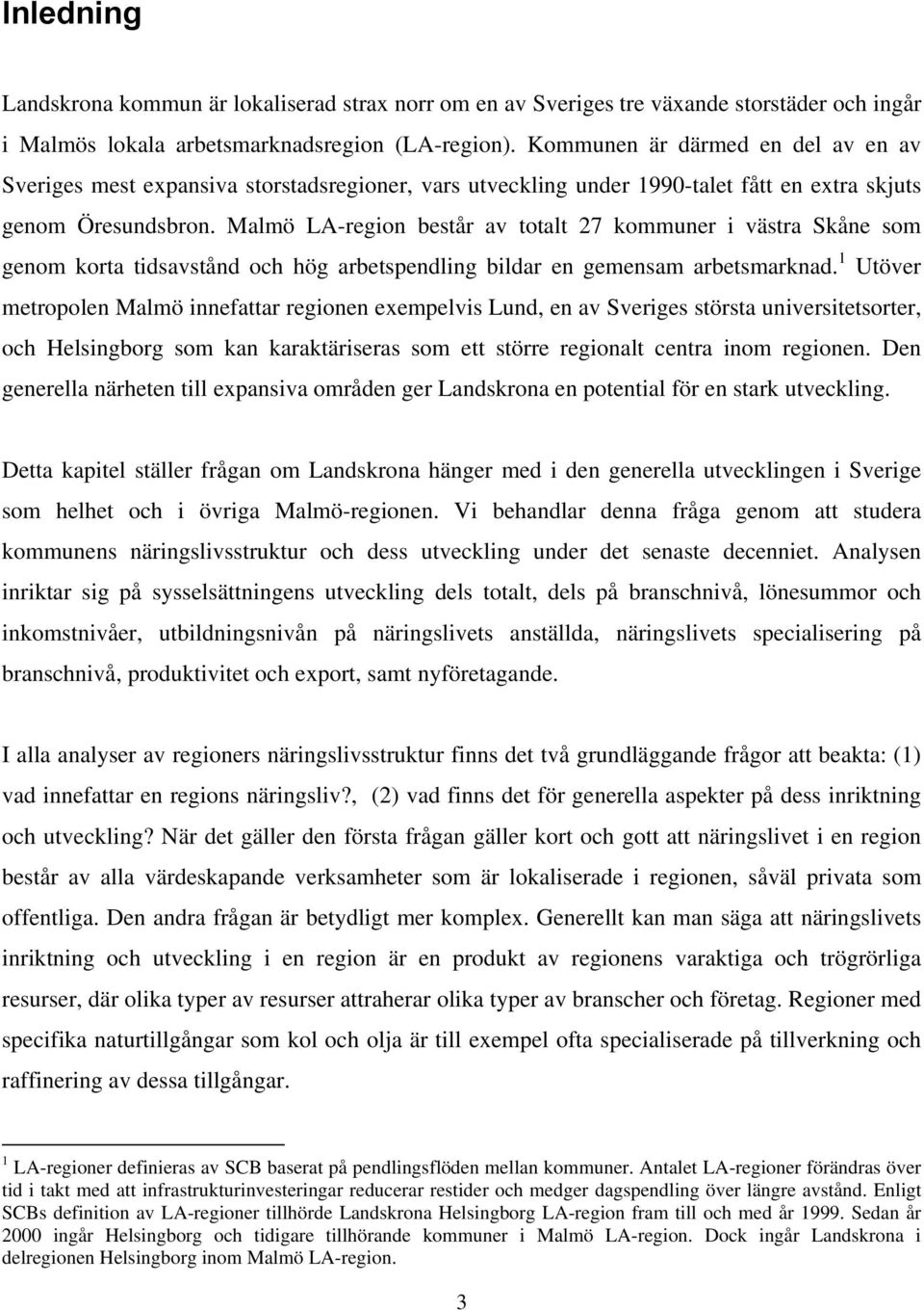 Malmö LA-region består av totalt 27 kommuner i västra Skåne som genom korta tidsavstånd och hög arbetspendling bildar en gemensam arbetsmarknad.