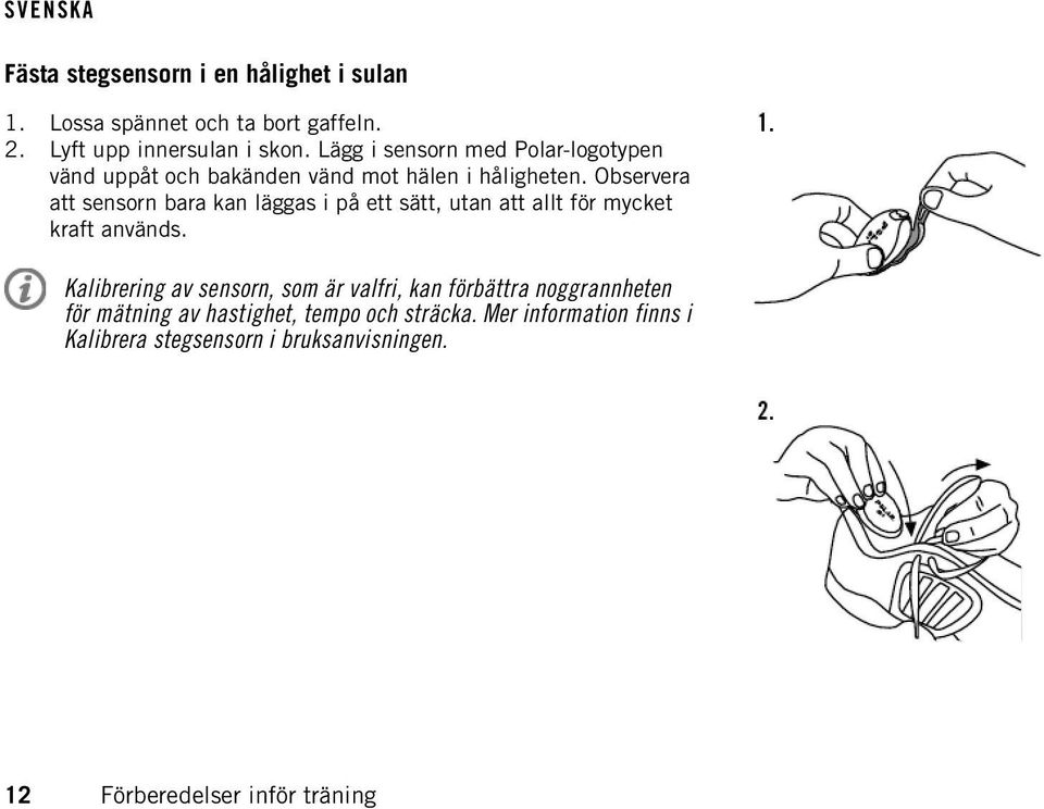 Observera att sensorn bara kan läggas i på ett sätt, utan att allt för mycket kraft används.