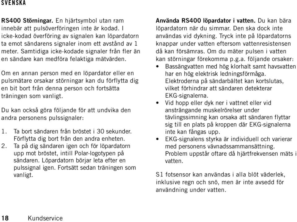 Om en annan person med en löpardator eller en pulsmätare orsakar störningar kan du förflytta dig en bit bort från denna person och fortsätta träningen som vanligt.