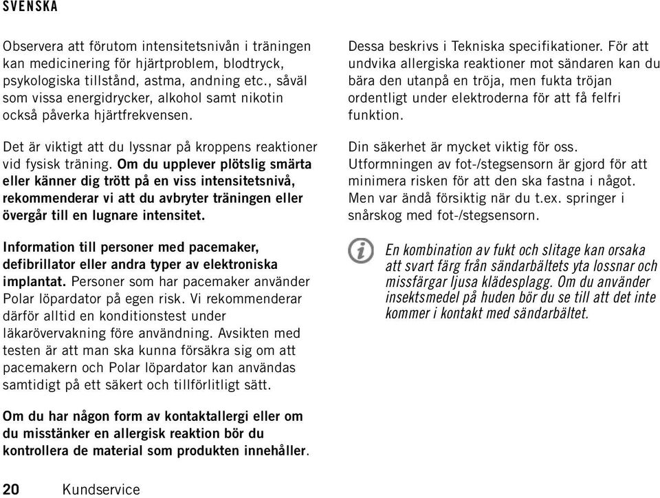 Om du upplever plötslig smärta eller känner dig trött på en viss intensitetsnivå, rekommenderar vi att du avbryter träningen eller övergår till en lugnare intensitet.